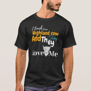 I Touch Some Highland Cow Today And They Love Me T-Shirt