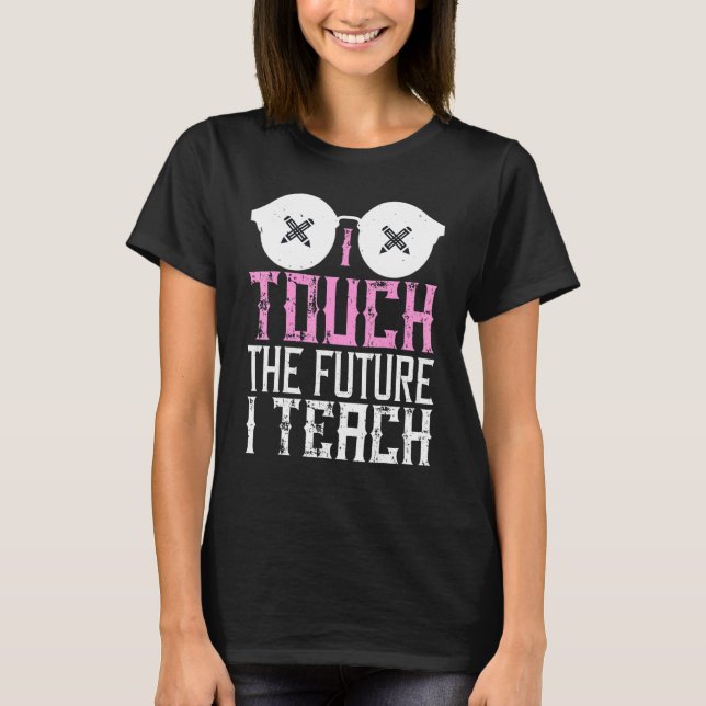 I Touch The Future I Touch Teacher T-Shirt (Front)