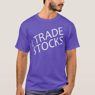 I Trade Stocks T-Shirt