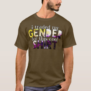 I traded my gender for this cool shirt