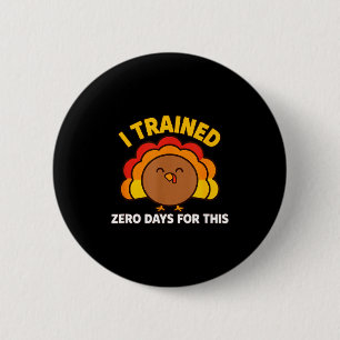 I Trained Zero Days For This Funny Thanksgiving Tu 6 Cm Round Badge