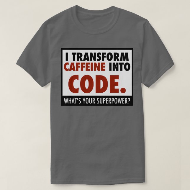 I transform caffeine into code T-Shirt (Design Front)