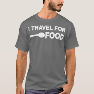 I travel For Food Quote Slogan Fun Gift Blogger T-Shirt
