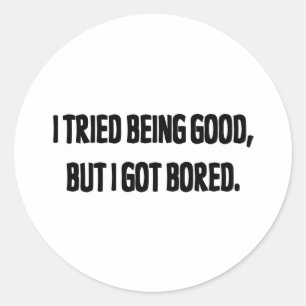 I Tried Being Good, But I Got Bored Classic Round Sticker