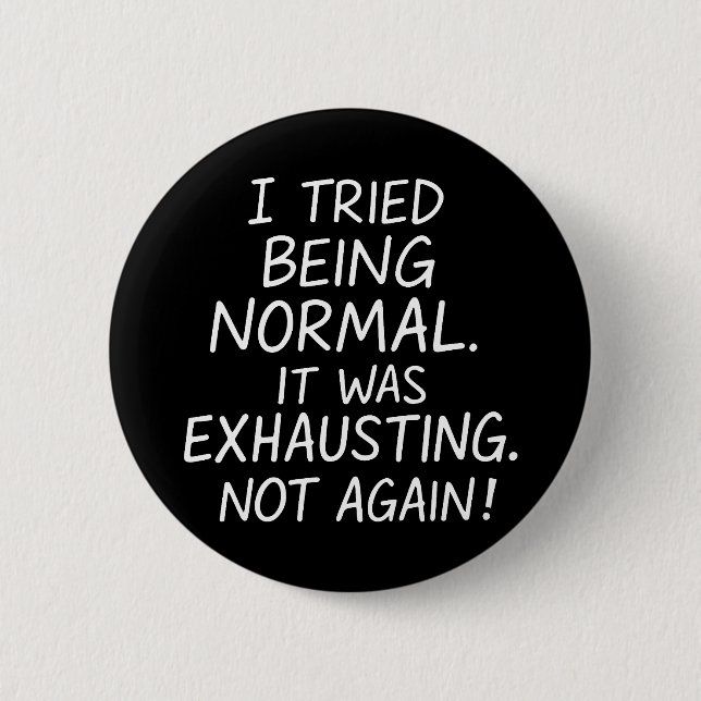 I tried being normal. It was exhausting. Not again 6 Cm Round Badge (Front)