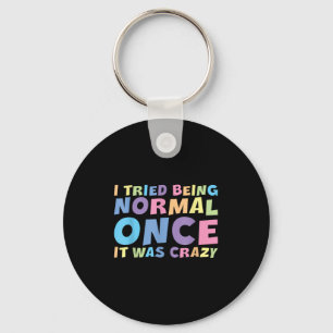 I Tried Being Normal Once It Was Crazy Hilarious H Key Ring