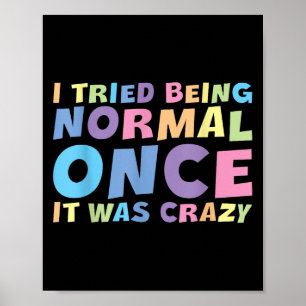I Tried Being Normal Once It Was Crazy Hilarious H Poster