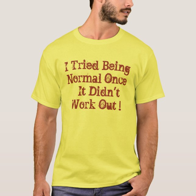 I Tried Being Normal Once T-Shirt (Front)