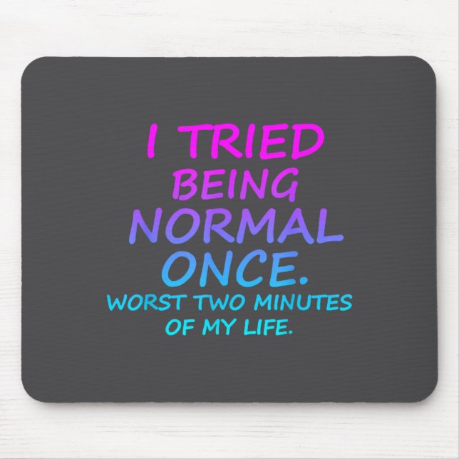 I Tried Being Normal Once Worst Two Minutes Of My  Mouse Pad (Front)