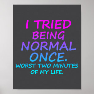 I Tried Being Normal Once Worst Two Minutes Of My  Poster