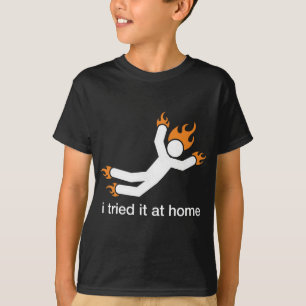 i tried it at home - i do all my own stunts funny T-Shirt