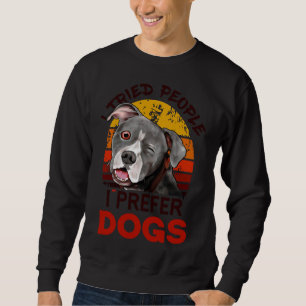 I Tried People I Prefer Dogs Dogs Pitbull Lover Wh Sweatshirt