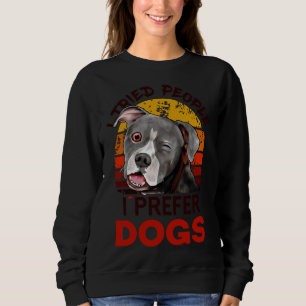 I Tried People I Prefer Dogs Dogs Pitbull Lover Wh Sweatshirt