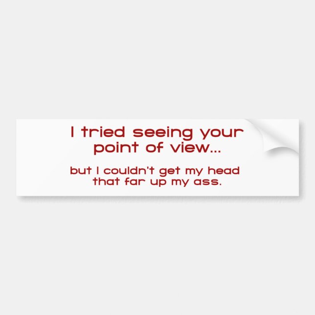 I Tried Seeing Your Point Of View - But I Couldn't Bumper Sticker (Front)