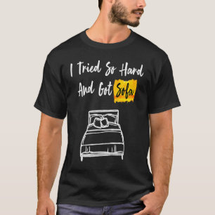 I Tried So Hard And Got Sofa cool & T-Shirt