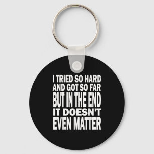 I Tried So Hard, Got So Far But In The End It Does Key Ring