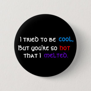 I tried to be , cool,, But you're so, hot, that... 6 Cm Round Badge