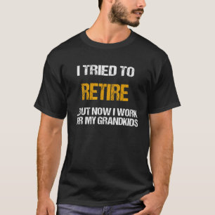 I Tried To Retire But Now I Work For My Grandkids  T-Shirt