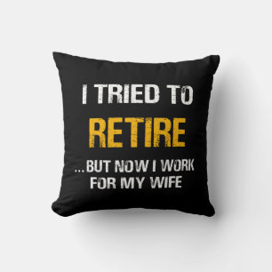 I Tried To Retire But Now I Work For My Wife Cushion