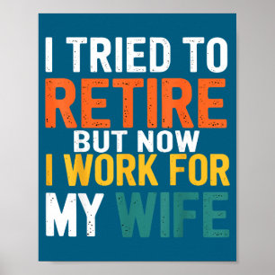 I Tried To Retire But Now I Work For My Wife Funny Poster