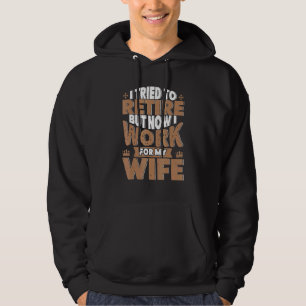 I Tried To Retire But Now I Work For My Wife Men R Hoodie