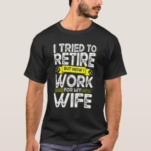 I Tried To Retire But Now I Work For My Wife Men R T-Shirt