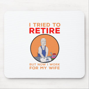 I tried to retire but now I work for my wife Mouse Pad