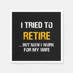 I Tried To Retire But Now I Work For My Wife Napkin