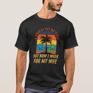 I Tried To Retire But Now I Work For My Wife Vint T-Shirt