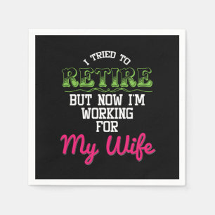 I Tried To Retired But Now Im Working For My Wife  Napkin