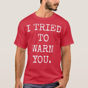 I Tried To Warn You Funny Sayings Graphic  T-Shirt