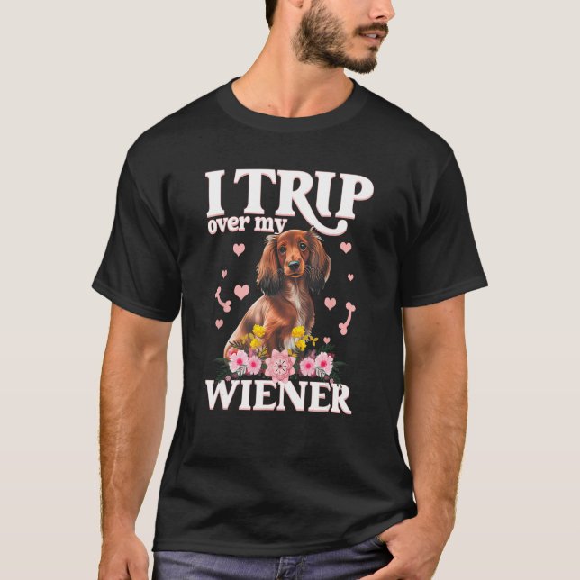 I Trip Over My Wiener Best Friend Dog Pet  Dachshu T-Shirt (Front)