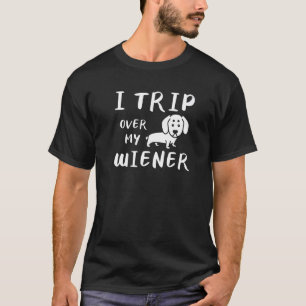 I Trip Over My Wiener For A Dachshund Dog T-Shirt