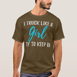 I Truck Like A Girl Gift  T-Shirt