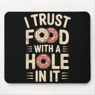 I Trust Food With A Hole In It Funny Do Mouse Pad