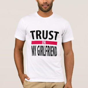 I trust in my girlfriend T-Shirt