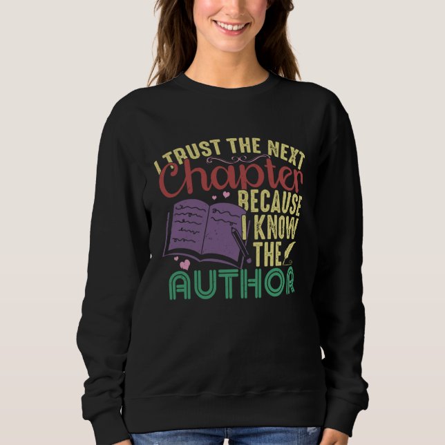 I Trust The Next Chapter Because I Know The Author Sweatshirt (Front)