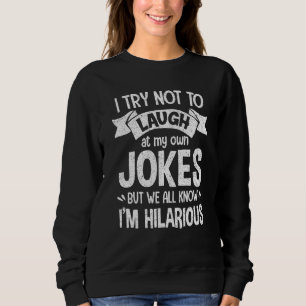 I Try Not To Laugh At My Own Jokes Hilarious Sassy Sweatshirt
