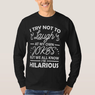 I Try Not To Laugh At My Own Jokes Hilarious T-Shirt