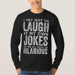 I Try Not To Laugh At My Own Jokes We All Know I m T-Shirt