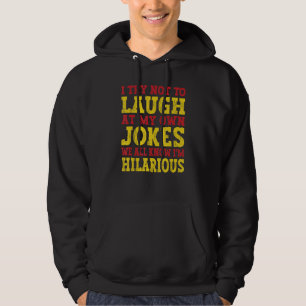 I Try Not To Laugh At My Own Jokes We All Know I'm Hoodie