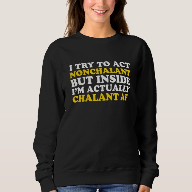 I Try To Act Nonchalant But Inside I'm Actually Ch Sweatshirt (Front)