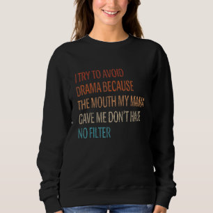 I Try To Avoid Drama Because The Mouth My Mama Gav Sweatshirt