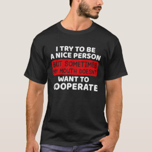 I Try To Be A Nice Person But Sometimes My Mouth D T-Shirt