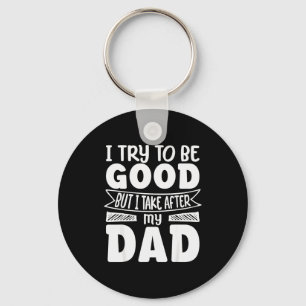 I Try To Be Good But I Take After My Dad Funny Dau Key Ring