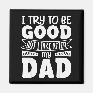 I Try To Be Good But I Take After My Dad Funny Dau Magnet