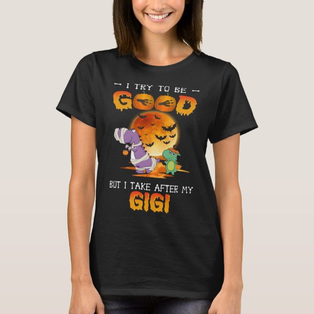 I Try To Be Good But I Take After My Gigi Dinosaur T-Shirt (Front)