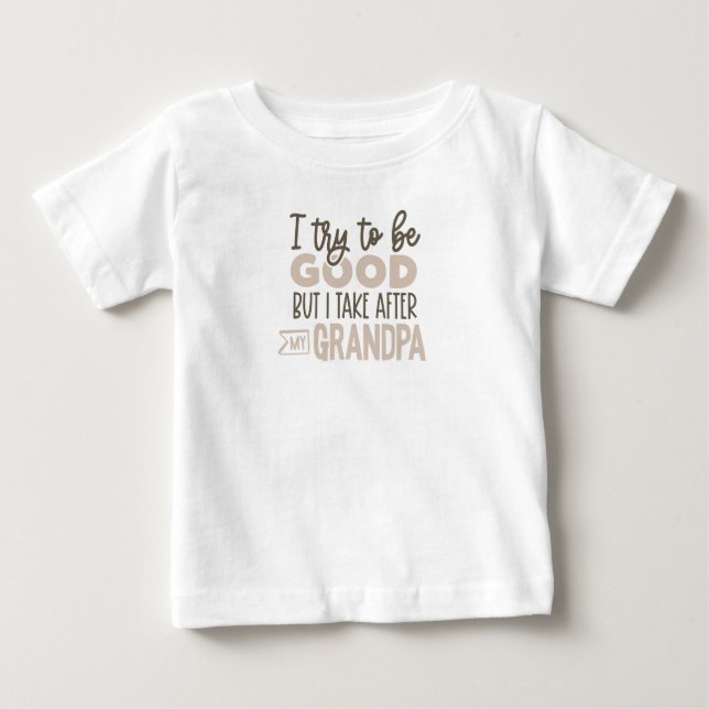 I Try To Be Good But I Take After My Grandpa  Baby T-Shirt (Front)