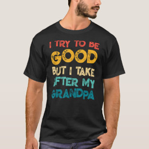 I Try To Be Good But I Take After My GRANDPA Funny T-Shirt