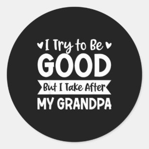 I Try To Be Good But I Take After My Grandpa Kids  Classic Round Sticker